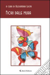 Fiori dalle mura libro di Lucini A. (cur.)