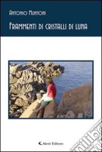 Frammenti di cristalli di luna libro di Muntoni Antonio