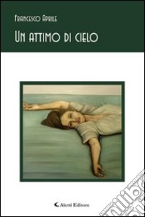 Un attimo di cielo libro di Aprile Francesco