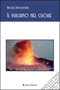 Il vulcano nel cuore libro di Demoustier Nicole