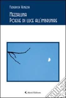 Mezzaluna. Poesie di luce all'imbrunire libro di Venezia Federica