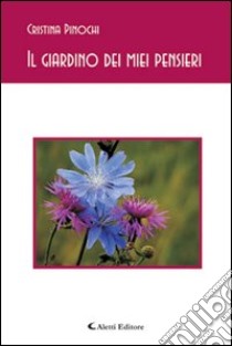 Il giardino dei miei pensieri libro di Pinochi Cristina