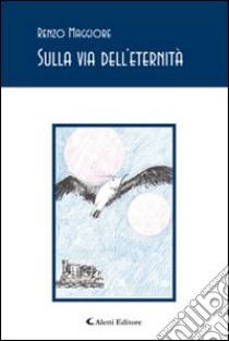 Sulla via dell'eternità libro di Maggiore Renzo