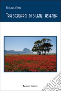 Tra squarci di silenzi assenza libro di Ricci Vittorio