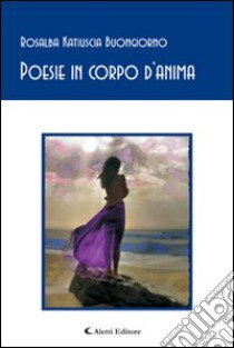 Poesie in corpo d'anima libro di Buongiorno Rosalba K.