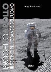 Progetto Apollo. Il sogno più grande dell'uomo libro di Pizzimenti Luigi