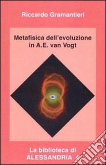 Metafisica dell'evoluzione in A. E. Van Vogt libro di Gramantieri Riccardo