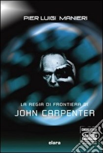 La regia di frontiera di John Carpenter libro di Manieri P. Luigi