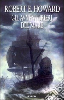 Gli avventurieri del mare libro di Howard Robert E.; Corridore A. (cur.); Malaguti U. (cur.)