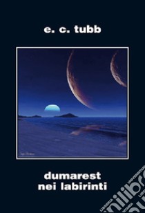 Dumarest nei labirinti. Ciclo di Dumarest. Vol. 6 libro di Tubb E. C.; Malaguti U. (cur.)