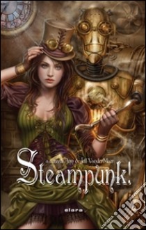 Steampunk! libro di Vandermeer A. (cur.); Vandermeer J. (cur.)