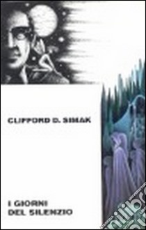 I giorni del silenzio libro di Clifford Simak D.; Malaguti U. (cur.)