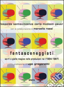 Fantasceneggiati. Sci-fi e giallo magico nelle produzioni RAI (1954-1987) libro di Santovincenzo Leopoldo; Modesti Pauer Carlo; Rossi Marcello