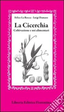 La cicerchia. Coltivazione e usi alimentari libro di La Rocca Felice; Damaso Luigi