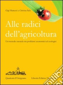 Alle radici dell'agricoltura libro di Manenti Gigi; Sala Cristina