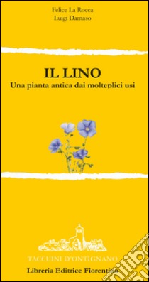 Il lino. Una pianta dai molteplici usi libro di La Rocca Felice; Damaso Luigi