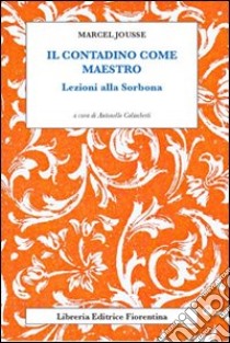 Il contadino come maestro. Lezioni alla Sorbona libro di Jousse Marcel; Colimberti A. (cur.)