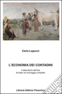 L'economia dei contadini. Il laboratorio dell'aia fondato sul riciclaggio completo libro di Lapucci Carlo