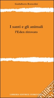 I santi e gli animali. L'Eden ritrovato libro di Bormolini Guidalberto