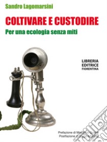 Coltivare e custodire. Per una ecologia senza miti libro di Lagomarsini Sandro