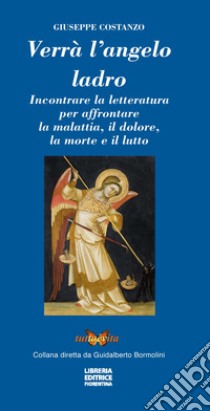 Verrà l'angelo ladro. Incontrare la letteratura per affrontare la malattia, il dolore, la morte e il lutto libro di Costanzo Giuseppe