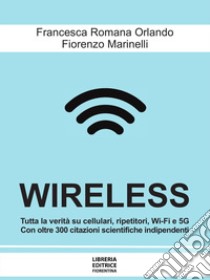 Wireless. Cellulari, Wi-Fi, antenne, radar e 5G: dai rischi per la salute e per l'ambiente alle possibili soluzioni libro di Orlando Francesca Romana; Marinelli Fiorenzo