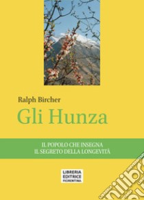 Gli Hunza. Il popolo che insegna il segreto della longevità libro di Bircher Ralph