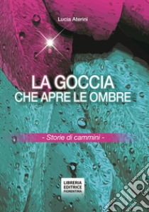 La goccia che apre le ombre. Storie di cammini libro di Aterini Lucia