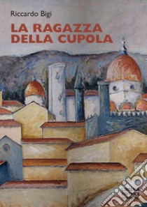 La ragazza della cupola libro di Bigi Riccardo