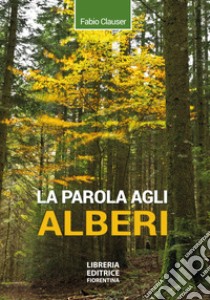 La parola agli alberi. Ediz. ampliata libro di Clauser Fabio