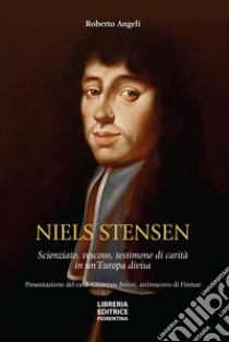 Niels Stensen. Scienziato, vescovo, testimone di carità in un'Europa divisa libro di Angeli Roberto