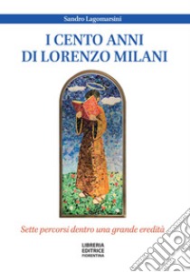 I cento anni di don Lorenzo Milani. Sette percorsi dentro una grande eredità libro di Lagomarsini Sandro