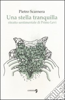 Una stella tranquilla. Ritratto sentimentale di Primo Levi libro di Scarnera Pietro