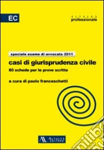 Casi di giurisprudenza civile. 80 schede per le prove scritte libro di Franceschetti P. (cur.)