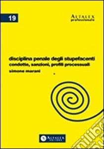 Disciplina penale degli stupefacenti. Condotte, sanzioni, profili processuali libro di Marani Simone