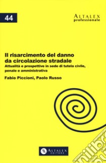 Il risarcimento del danno da circolazione stradale. Attualità e prospettive in sede di tutela civile, penale e amministrativa. Con Contenuto digitale per download e accesso on line libro di Piccioni Fabio; Russo Paolo