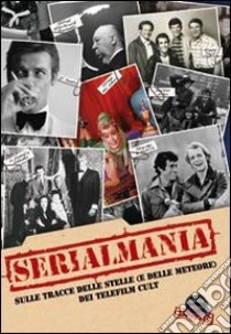 Serialmania. Sulle tracce delle stelle (e delle meteore) dei telefilm cult libro di Amatetti C. (cur.)