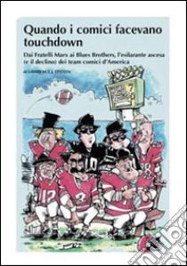 Quando i comici facevano touchdown. Dai Fratelli Marx ai Blues Brothers, l'esilarante epopea dei team comici d'America libro di Epstein Lawrence J.