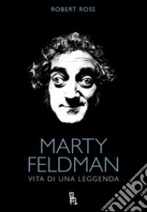 Marty Feldman. Vita di una leggenda libro di Ross Robert