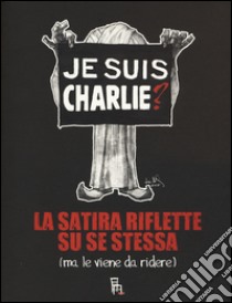 Je suis Charlie? La satira riflette su se stessa (ma le viene da ridere) libro di Amatetti C. (cur.)