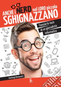 Anche i nerd nel loro piccolo sghignazzano. Facezie hi-tech di un giornalista informatico libro di Bonanomi Gianluigi