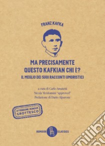 Ma precisamente questo Kafkian chi é? Il meglio dei suoi racconti umoristici libro di Kafka Franz; Amatetti C. (cur.)