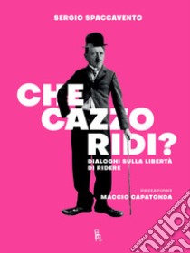 Che cazzo ridi? Dialoghi sulla libertà di ridere libro di Spaccavento Sergio