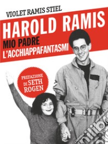 Harold Ramis. Mio padre, l'acchiappafantasmi libro di Ramis Stiel Violet