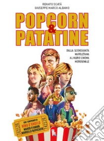 Popcorn & patatine. Dalla sceneggiata napoletana al nuovo cinema meridionale. Ediz. illustrata libro di Scatà Renato; Albano Giuseppe Marco