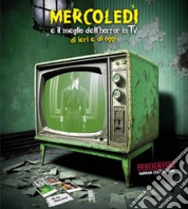 Mercoledì e il meglio dell'horror in TV di ieri e di oggi libro di Amatetti C. (cur.)