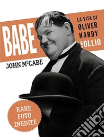 Babe, la vita di Oliver Hardy in arte Ollio libro di McCabe John; Gemma B. (cur.); Ciaffaroni A. (cur.)