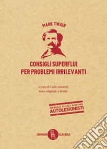 Consigli superflui per problemi irrilevanti. Testo inglese a fronte libro di Twain Mark; Amatetti C. (cur.)