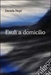 Esuli a domicilio libro di Negri Daniela