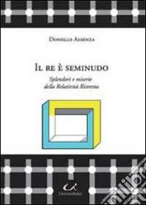 Il re è seminudo. Splendori e miserie della relatività ristretta libro di Assenza Donello